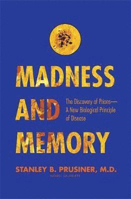 Stanley B. Prusiner - Madness and Memory: The Discovery of Prions--A New Biological Principle of Disease, Häftad