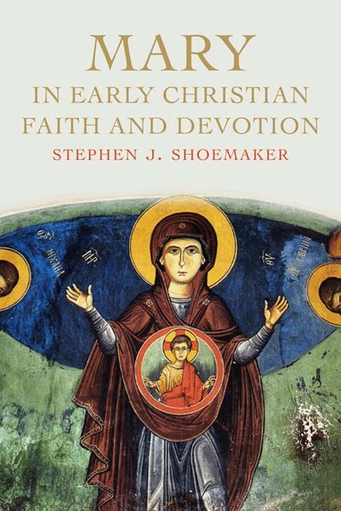 Stephen J. Shoemaker - Mary in Early Christian Faith and Devotion, Inbunden