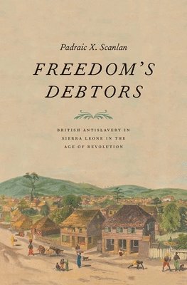 bokomslag Freedom's Debtors: British Antislavery in Sierra Leone in the Age of Revolution