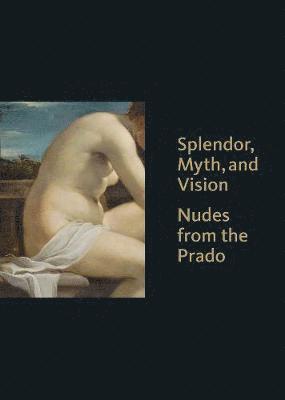 bokomslag Splendor, Myth, and Vision: Nudes from the Prado