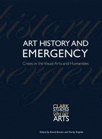 bokomslag Art History and Emergency: Crises in the Visual Arts and Humanities
