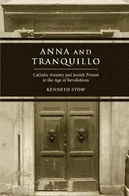 bokomslag Anna and Tranquillo: Catholic Anxiety and Jewish Protest in the Age of Revolutions