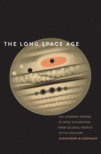 bokomslag The Long Space Age: The Economic Origins of Space Exploration from Colonial America to the Cold War