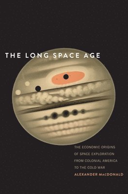 bokomslag The Long Space Age: The Economic Origins of Space Exploration from Colonial America to the Cold War