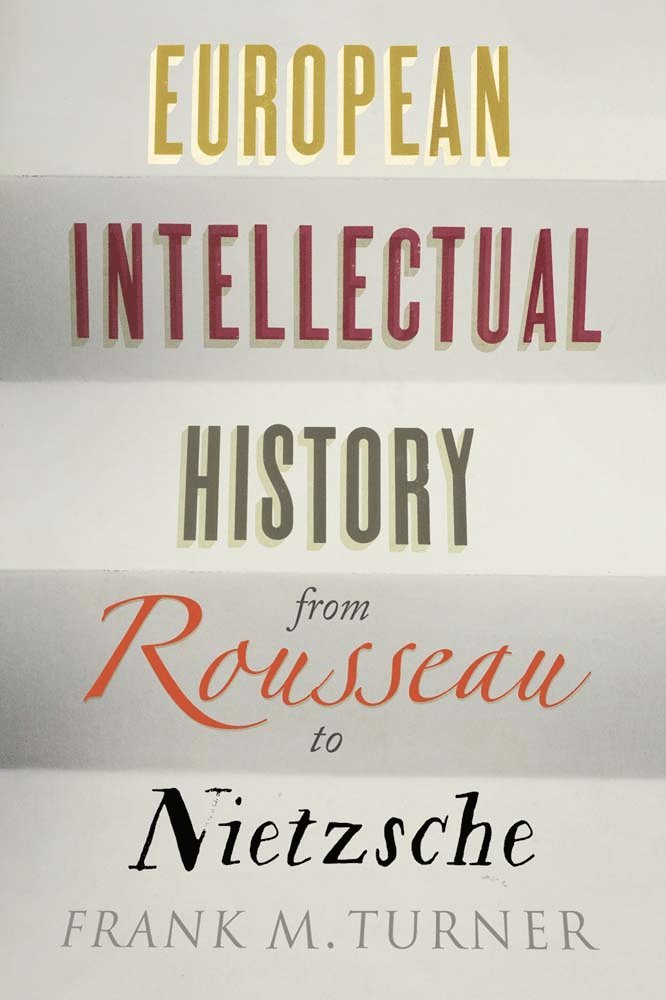 Frank M. Turner, Richard A. Lofthouse - European Intellectual History from Rousseau to Nietzsche, Häftad
