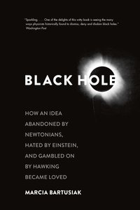 bokomslag Black Hole: How an Idea Abandoned by Newtonians, Hated by Einstein, and Gambled on by Hawking Became Loved