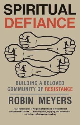 Robin Meyers - Spiritual Defiance: Building a Beloved Community of Resistance, Häftad