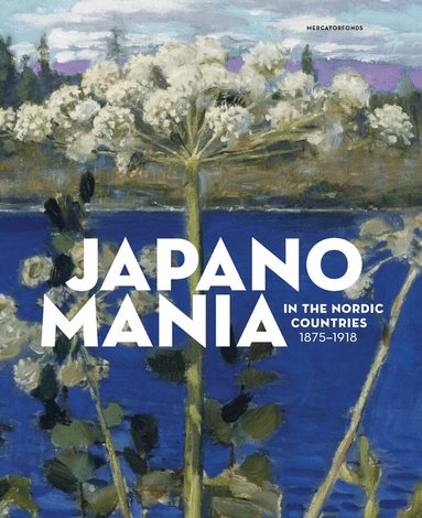 Gabriel P. Weisberg, Anna-Maria von Bonsdorff, Hanne Selkokari - Japanomania in the Nordic Countries, 1875-1918, Inbunden