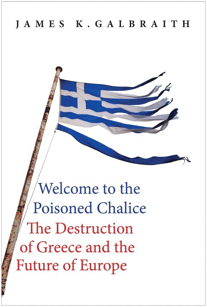 James Kenneth Galbraith, James K. Galbraith, James K Galbraith - Welcome to the Poisoned Chalice, Inbunden