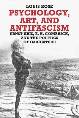 bokomslag Psychology, Art, and Antifascism: Ernst Kris, E. H. Gombrich, and the Politics of Caricature