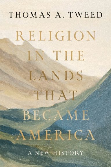 Thomas A. Tweed - Religion in the Lands That Became America, Inbunden