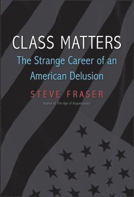 bokomslag Class Matters: The Strange Career of an American Delusion
