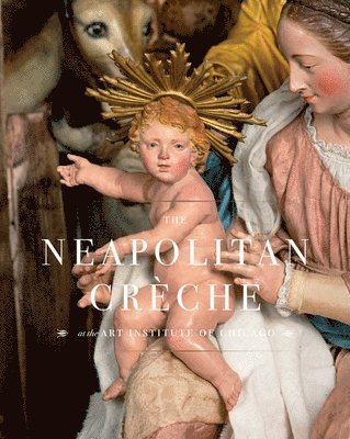 Sylvain Bellenger, Carmine Romano - The Neapolitan Crèche at the Art Institute of Chicago, Inbunden