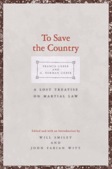 Francis Lieber, G. Norman Lieber, Will Smiley, John Fabian Witt - To Save the Country, Inbunden