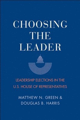 bokomslag Choosing the Leader: Leadership Elections in the U.S. House of Representatives