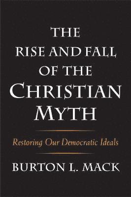 bokomslag The Rise and Fall of the Christian Myth: Restoring Our Democratic Ideals