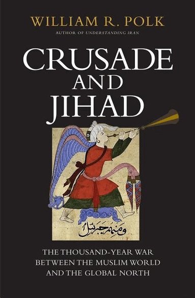 William R. Polk - Crusade and Jihad, Inbunden