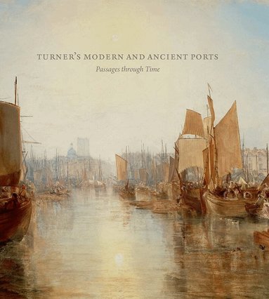 Susan Grace Galassi, Ian Warrell, Joanna Seidenstein - Turner’s Modern and Ancient Ports, Inbunden
