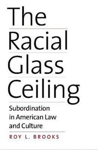 bokomslag The Racial Glass Ceiling: Subordination in American Law and Culture
