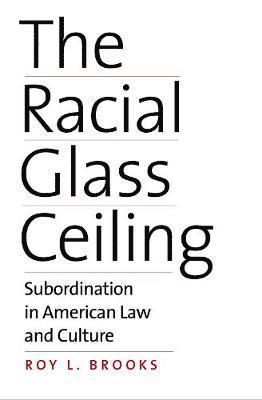 Roy L. Brooks - The Racial Glass Ceiling: Subordination in American Law and Culture, Inbunden