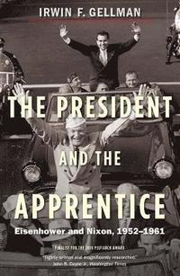 bokomslag The President and the Apprentice: Eisenhower and Nixon, 1952-1961