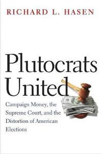 bokomslag Plutocrats United: Campaign Money, the Supreme Court, and the Distortion of American Elections