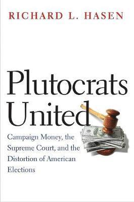Richard L. Hasen, Richard L Hasen - Plutocrats United: Campaign Money, the Supreme Court, and the Distortion of American Elections, Häftad