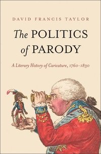 bokomslag The Politics of Parody: A Literary History of Caricature, 1760-1830