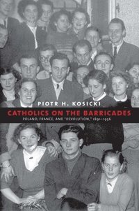 bokomslag Catholics on the Barricades: Poland, France, and Revolution, 1891-1956