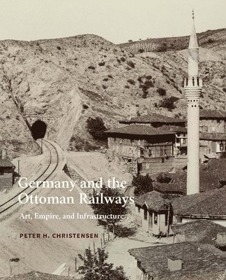 bokomslag Germany and the Ottoman Railways: Art, Empire, and Infrastructure