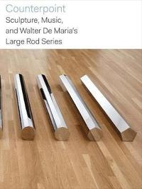 bokomslag Counterpoint: Sculpture, Music, and Walter de Maria's Large Rod Series