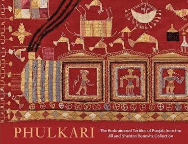 Darielle Mason - Phulkari: The Embroidered Textiles of Punjab from the Jill and Sheldon Bonovitz Collection, Inbunden