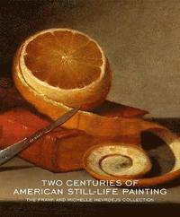 bokomslag Two Centuries of American Still-Life Painting: The Frank and Michelle Hevrdejs Collection