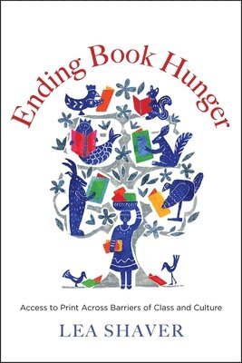 Lea Shaver - Ending Book Hunger: Access to Print Across Barriers of Class and Culture, Inbunden