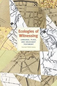 bokomslag Ecologies of Witnessing: Language, Place, and Holocaust Testimony