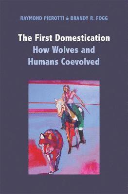 Raymond Pierotti, Brandy R. Fogg - The First Domestication: How Wolves and Humans Coevolved, Inbunden