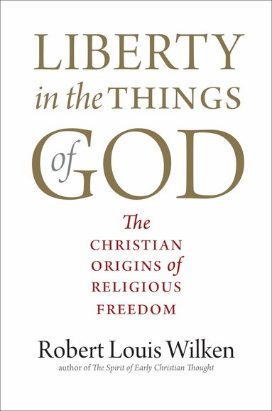 Robert Louis Wilken - Liberty in the Things of God, Inbunden
