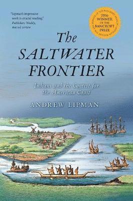 Andrew Lipman - The Saltwater Frontier: Indians and the Contest for the American Coast, Häftad