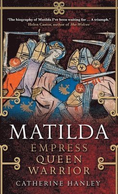 Catherine Hanley - Matilda: Empress, Queen, Warrior, Inbunden
