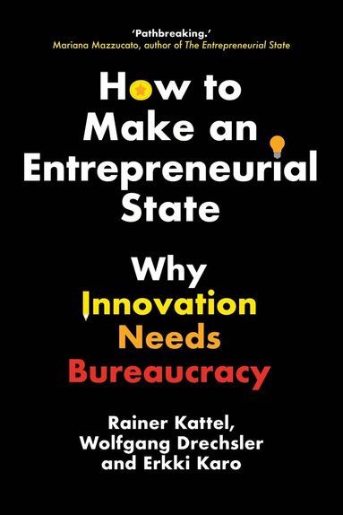 Rainer Kattel, Wolfgang Drechsler, Erkki Karo - How to Make an Entrepreneurial State, Inbunden