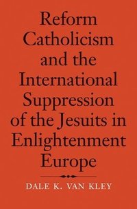 bokomslag Reform Catholicism and the International Suppression of the Jesuits in Enlightenment Europe