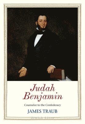 James Traub - Judah Benjamin: Counselor to the Confederacy, Inbunden