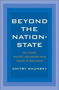 bokomslag Beyond the Nation-State: The Zionist Political Imagination from Pinsker to Ben-Gurion