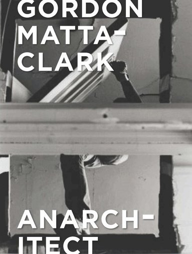 Antonio Sergio Bessa, Jessamyn Fiore - Gordon Matta-Clark, Inbunden