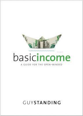 Guy Standing - Basic Income: A Guide for the Open-Minded, Inbunden