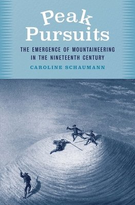 Caroline Schaumann - Peak Pursuits: The Emergence of Mountaineering in the Nineteenth Century, Inbunden