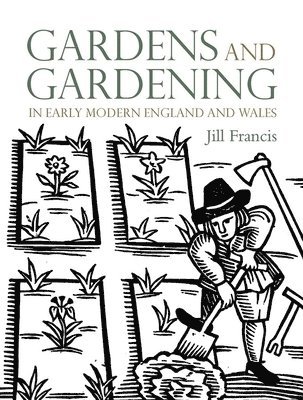 Jill Francis - Gardens and Gardening in Early Modern England and Wales, Inbunden