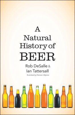 Rob DeSalle, Ian Tattersall - A Natural History of Beer, Inbunden