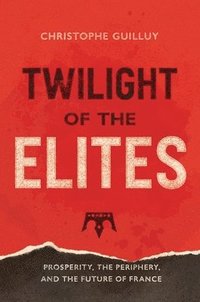 bokomslag Twilight of the Elites: Prosperity, the Periphery, and the Future of France