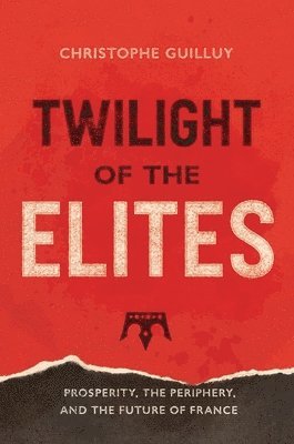bokomslag Twilight of the Elites: Prosperity, the Periphery, and the Future of France